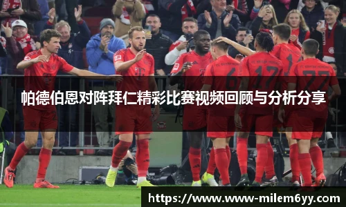 帕德伯恩对阵拜仁精彩比赛视频回顾与分析分享