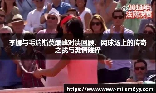 李娜与毛瑞斯莫巅峰对决回顾：网球场上的传奇之战与激情碰撞