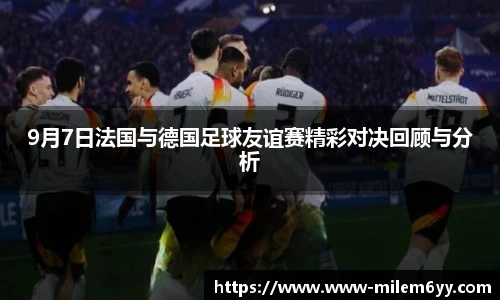 9月7日法国与德国足球友谊赛精彩对决回顾与分析
