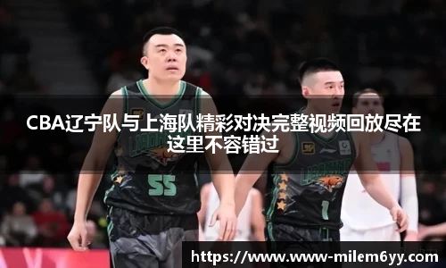 CBA辽宁队与上海队精彩对决完整视频回放尽在这里不容错过