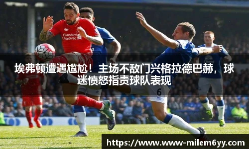 埃弗顿遭遇尴尬!主场不敌门兴格拉德巴赫,球迷愤怒指责球队表现